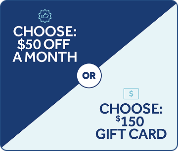 Choose $50 off a month or $150 gift card